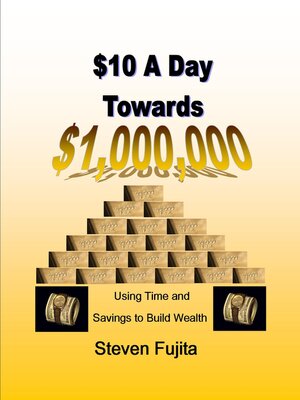 cover image of $10 a Day Towards $1,000,000: Using Time and Savings to Build Wealth